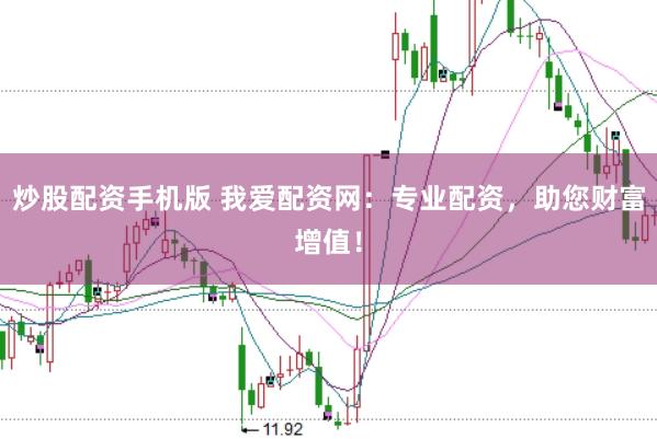 炒股配资手机版 我爱配资网：专业配资，助您财富增值！