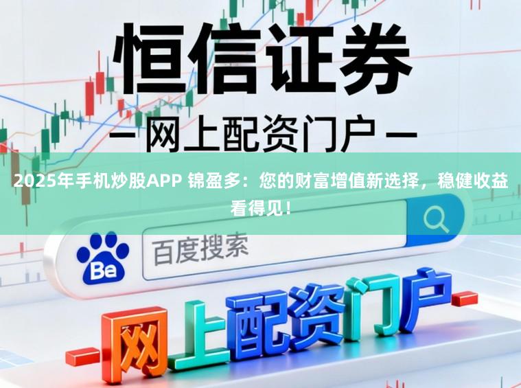 2025年手机炒股APP 锦盈多：您的财富增值新选择，稳健收益看得见！