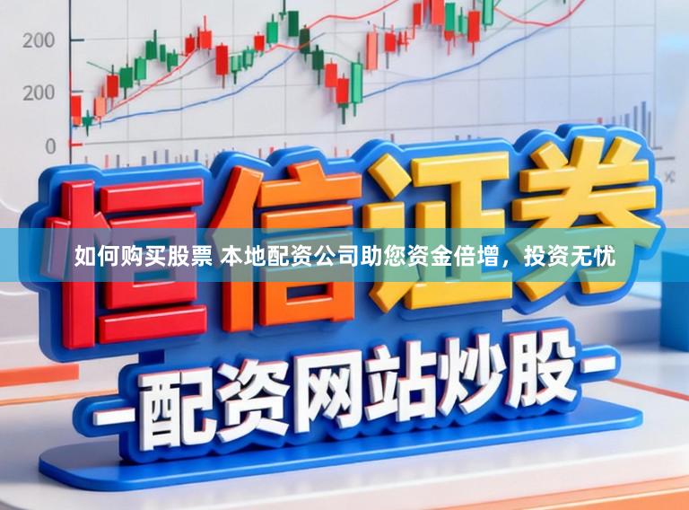 如何购买股票 本地配资公司助您资金倍增,投资无忧