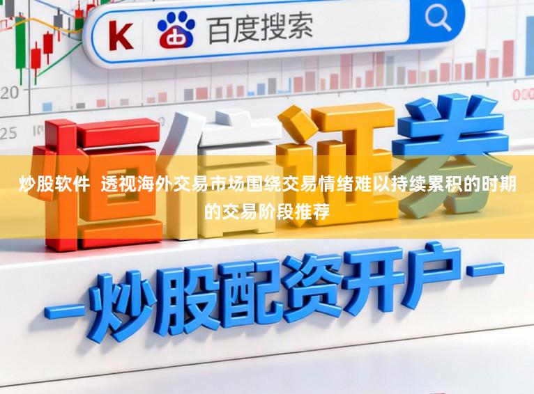 炒股软件  透视海外交易市场围绕交易情绪难以持续累积的时期的交易阶段推荐