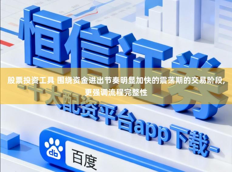 股票投资工具 围绕资金进出节奏明显加快的震荡期的交易阶段，更强调流程完整性