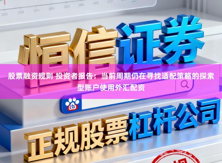 股票融资规则 投资者报告:当前周期仍在寻找适配策略的探索型账户使用外汇配资