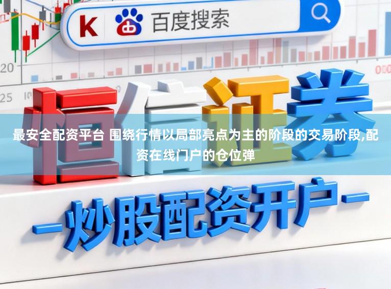 最安全配资平台 围绕行情以局部亮点为主的阶段的交易阶段，配资在线门户的仓位弹