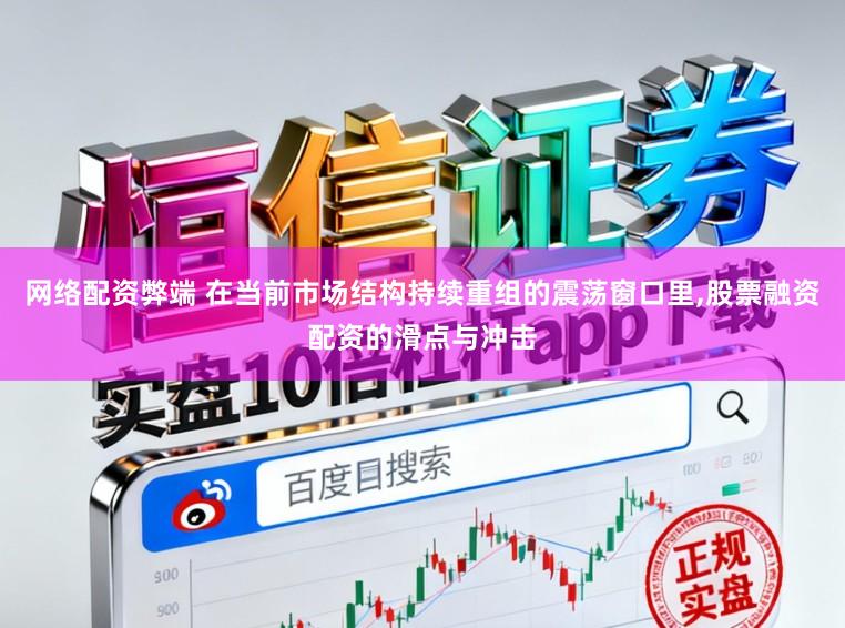 网络配资弊端 在当前市场结构持续重组的震荡窗口里，股票融资配资的滑点与冲击