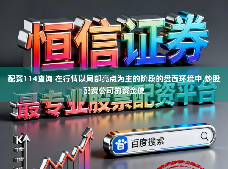 配资114查询 在行情以局部亮点为主的阶段的盘面环境中，炒股配资公司的资金使