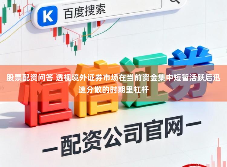 股票配资问答 透视境外证券市场在当前资金集中短暂活跃后迅速分散的时期里杠杆