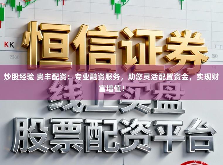 炒股经验 贵丰配资:专业融资服务,助您灵活配置资金,实现财富增值!