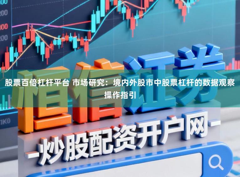 股票百倍杠杆平台 市场研究:境内外股市中股票杠杆的数据观察操作指引