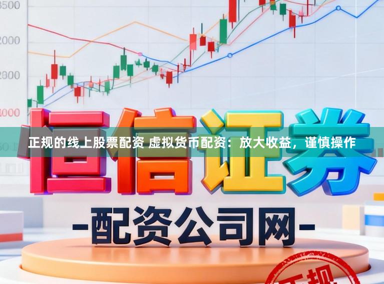 正规的线上股票配资 虚拟货币配资:放大收益,谨慎操作