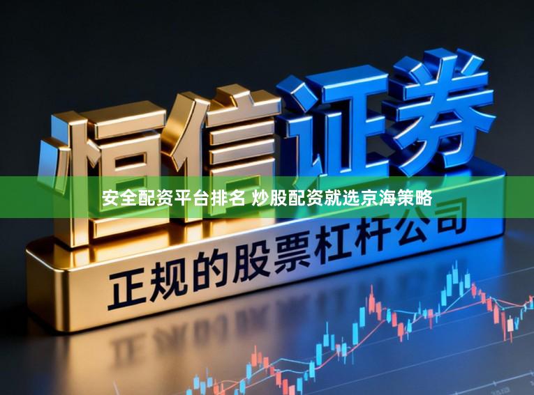 安全配资平台排名 炒股配资就选京海策略