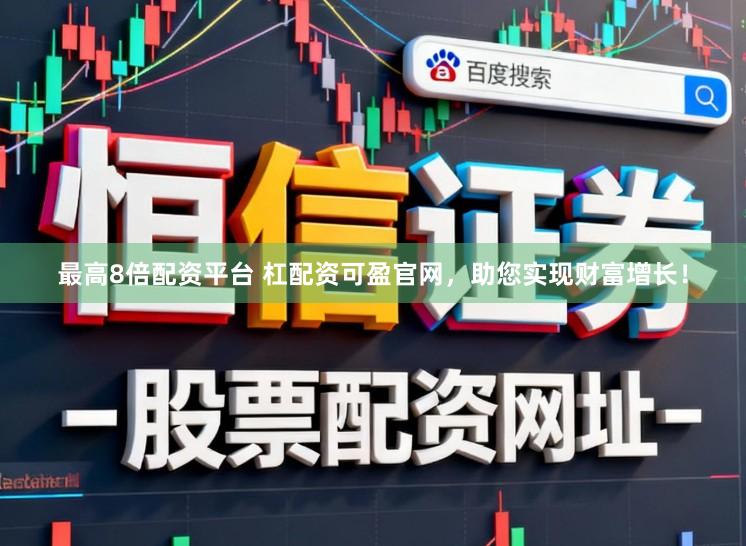 最高8倍配资平台 杠配资可盈官网，助您实现财富增长！