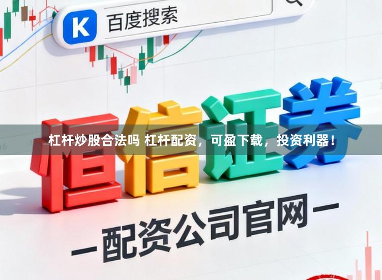 杠杆炒股合法吗 杠杆配资,可盈下载,投资利器!