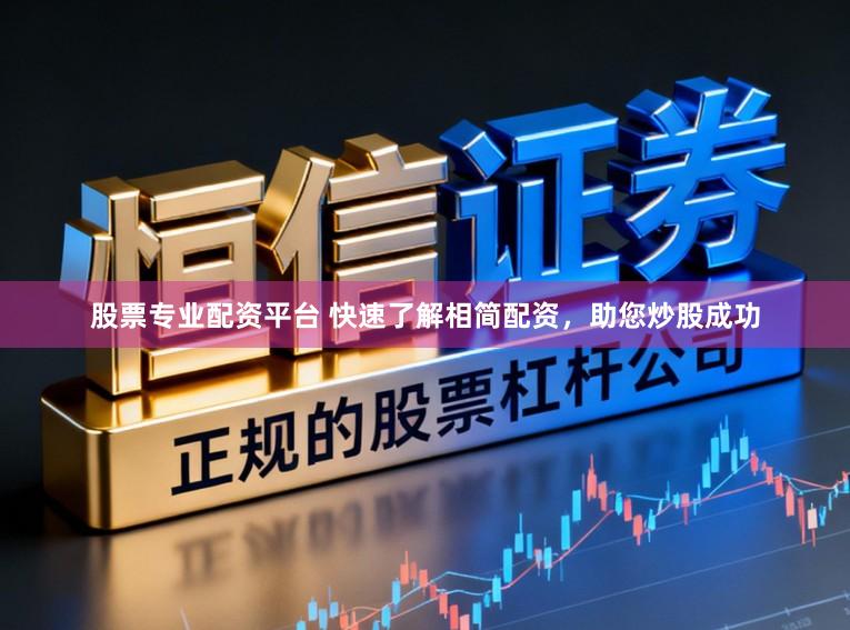 股票专业配资平台 快速了解相简配资，助您炒股成功