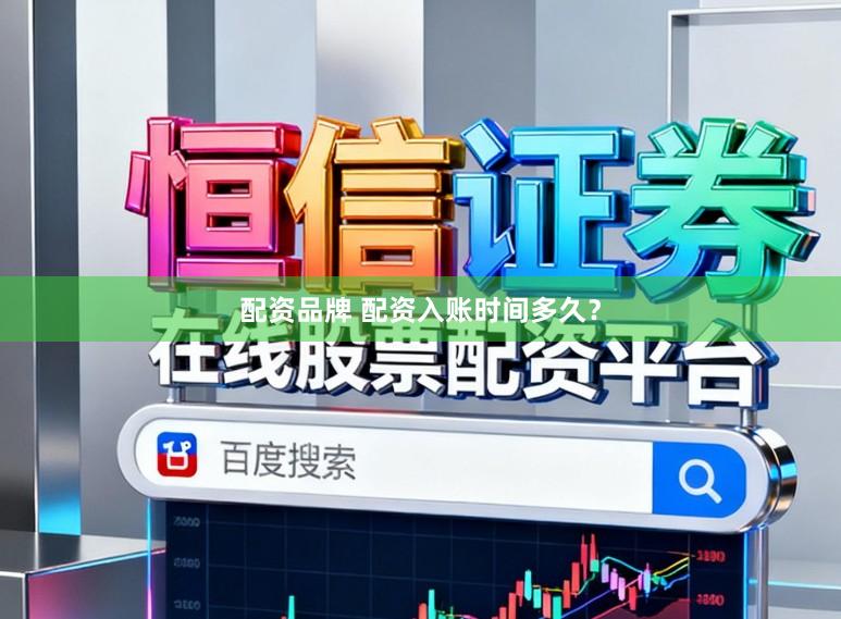 配资品牌 配资入账时间多久？