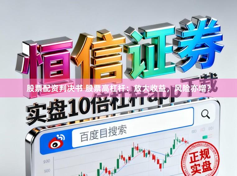 股票配资判决书 股票高杠杆：放大收益，风险亦增？