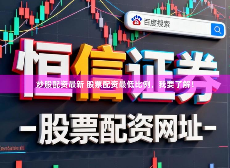 炒股配资最新 股票配资最低比例,我要了解!