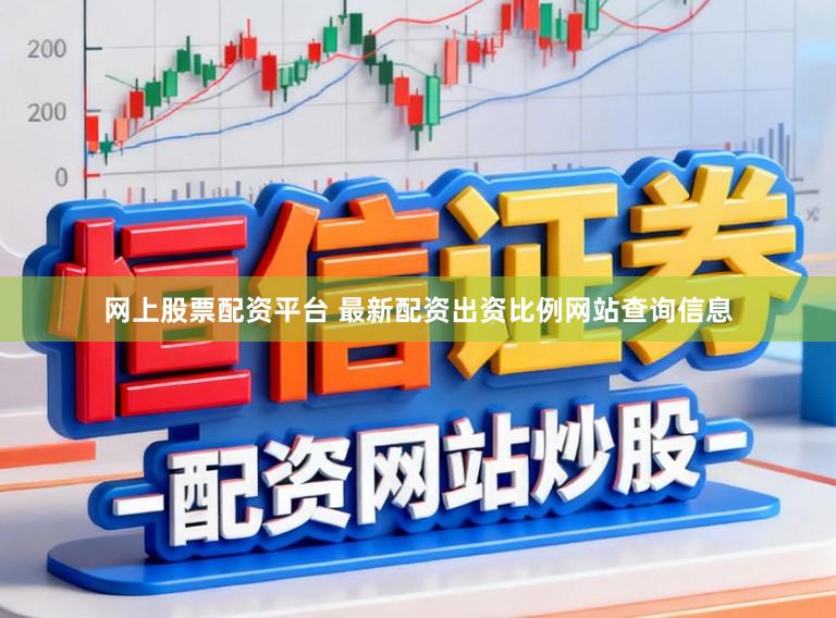 网上股票配资平台 最新配资出资比例网站查询信息