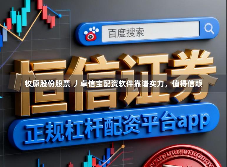 牧原股份股票 丿卓信宝配资软件靠谱实力,值得信赖