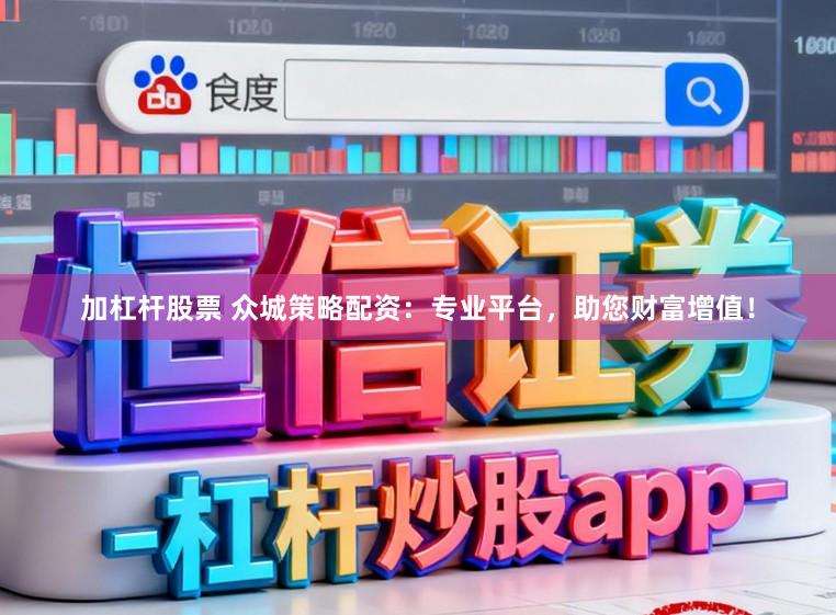加杠杆股票 众城策略配资：专业平台，助您财富增值！